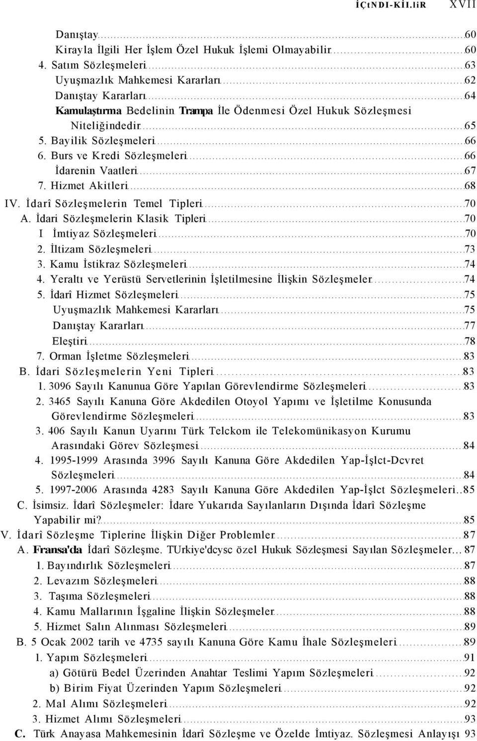 Burs ve Kredi Sözleşmeleri 66 İdarenin Vaatleri 67 7. Hizmet Akitleri 68 IV. İdarî Sözleşmelerin Temel Tipleri 70 A. İdari Sözleşmelerin Klasik Tipleri 70 I İmtiyaz Sözleşmeleri 70 2.