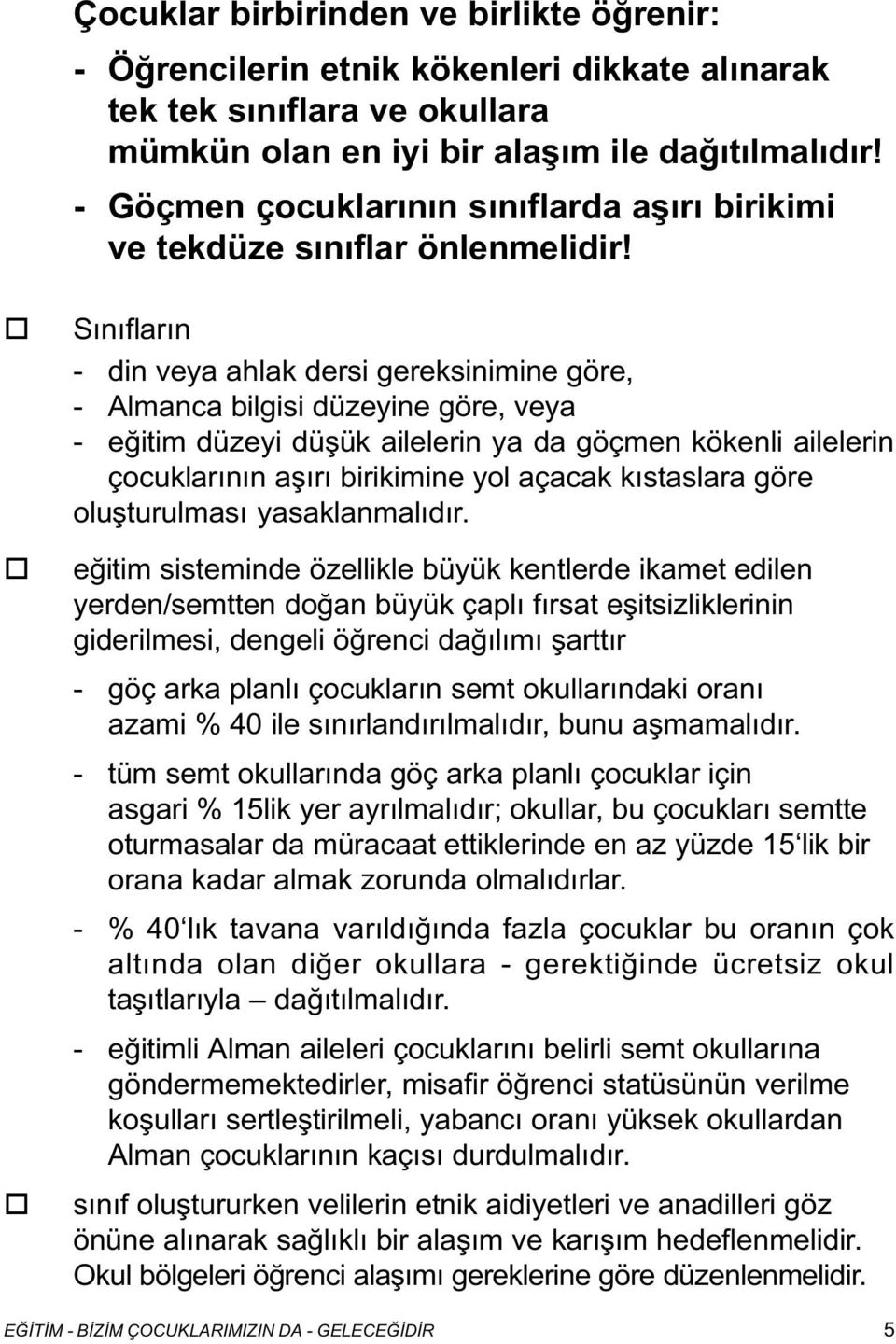 Sýnýflarýn - din veya ahlak dersi gereksinimine göre, - Almanca bilgisi düzeyine göre, veya - eðitim düzeyi düþük ailelerin ya da göçmen kökenli ailelerin çcuklarýnýn aþýrý birikimine yl açacak