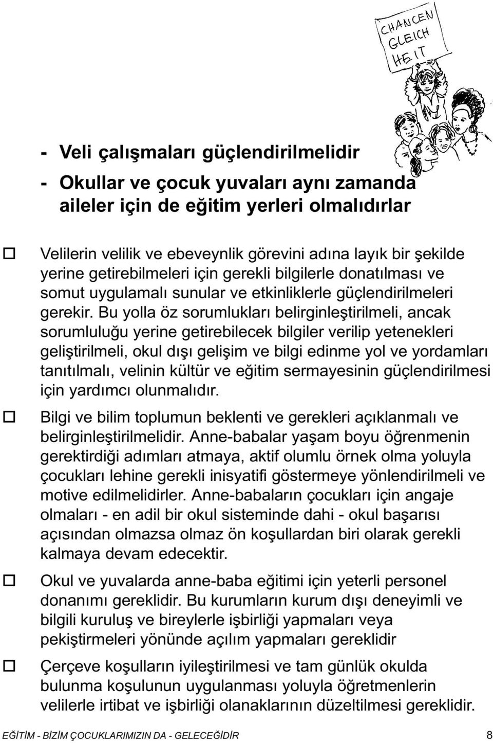 Bu ylla öz srumluklarý belirginleþtirilmeli, ancak srumluluðu yerine getirebilecek bilgiler verilip yetenekleri geliþtirilmeli, kul dýþý geliþim ve bilgi edinme yl ve yrdamlarý tanýtýlmalý, velinin