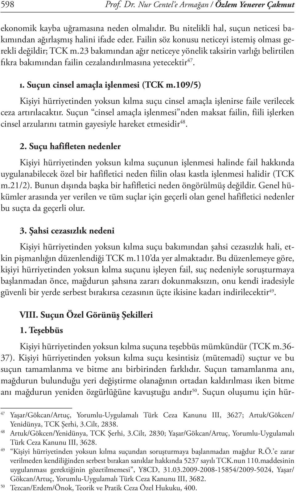 Suçun cinsel amaçla işlenmesi (TCK m.109/5) Kişiyi hürriyetinden yoksun kılma suçu cinsel amaçla işlenirse faile verilecek ceza artırılacaktır.