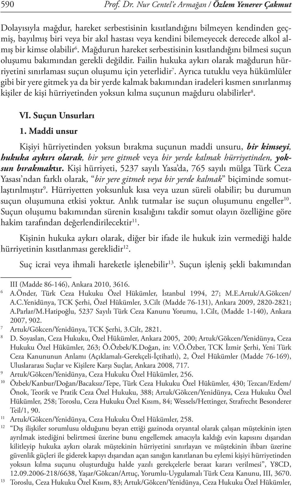 alkol almış bir kimse olabilir 6. Mağdurun hareket serbestisinin kısıtlandığını bilmesi suçun oluşumu bakımından gerekli değildir.