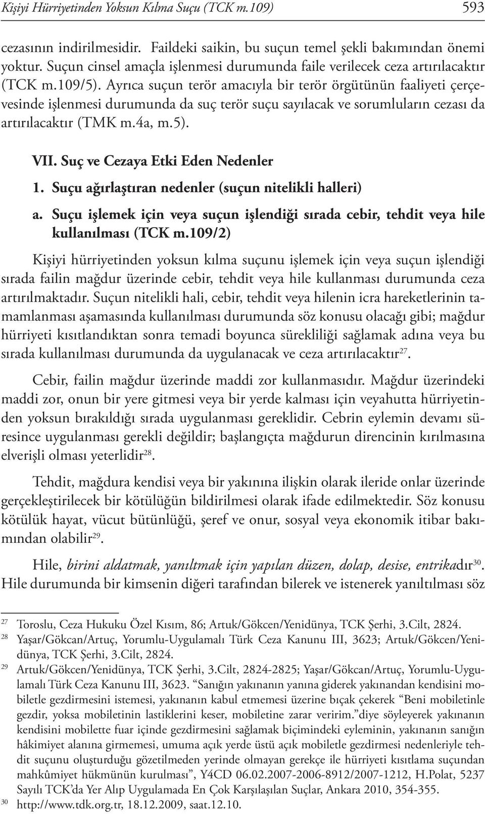 Ayrıca suçun terör amacıyla bir terör örgütünün faaliyeti çerçevesinde işlenmesi durumunda da suç terör suçu sayılacak ve sorumluların cezası da artırılacaktır (TMK m.4a, m.5). VII.