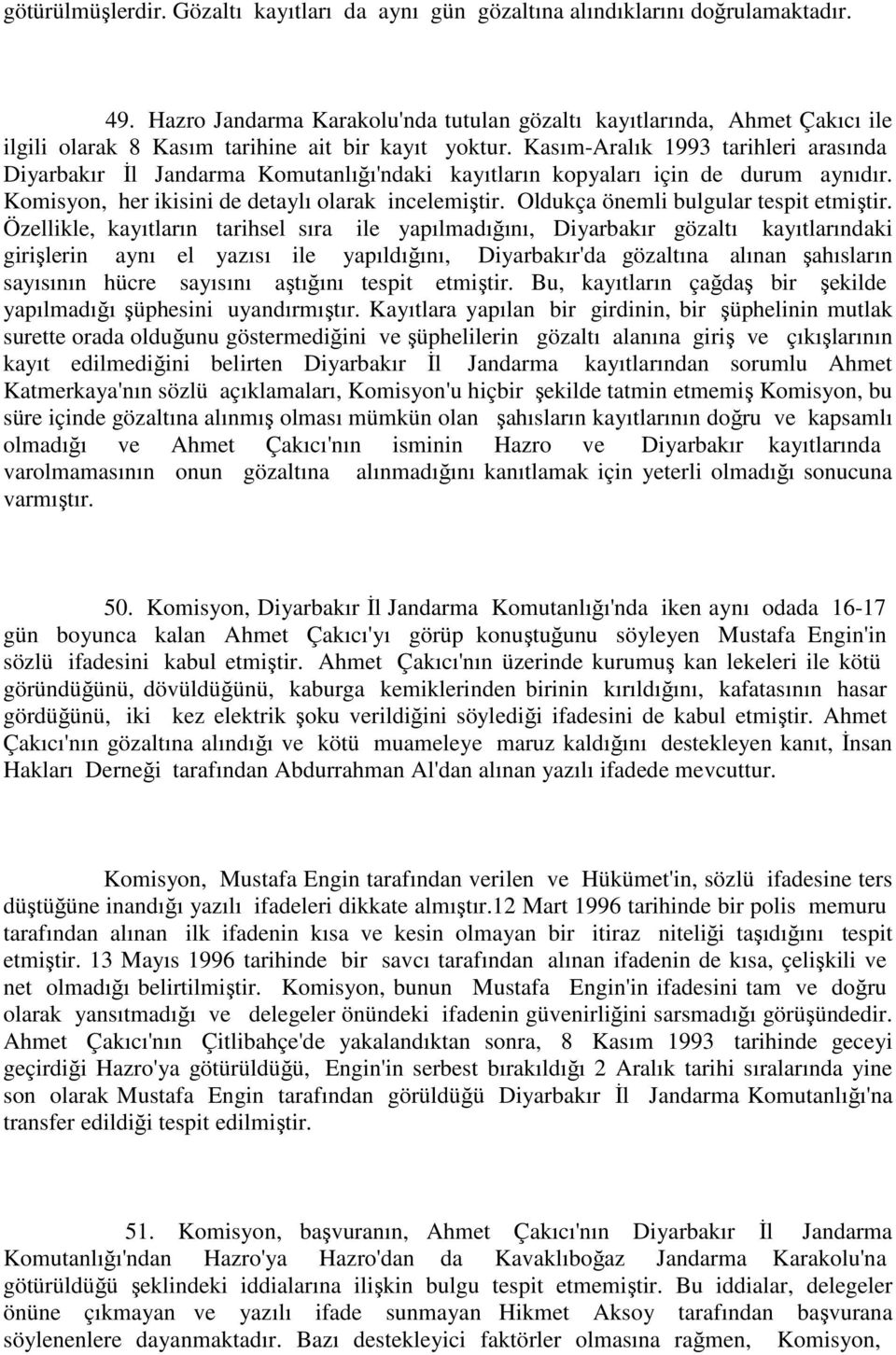 Kasım-Aralık 1993 tarihleri arasında Diyarbakır Đl Jandarma Komutanlığı'ndaki kayıtların kopyaları için de durum aynıdır. Komisyon, her ikisini de detaylı olarak incelemiştir.