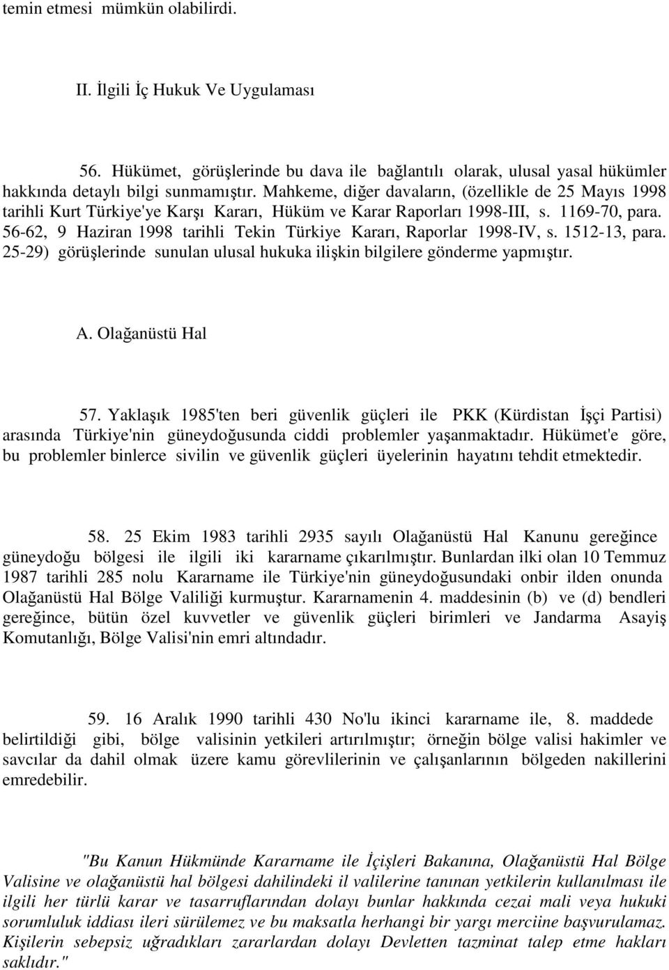 56-62, 9 Haziran 1998 tarihli Tekin Türkiye Kararı, Raporlar 1998-IV, s. 1512-13, para. 25-29) görüşlerinde sunulan ulusal hukuka ilişkin bilgilere gönderme yapmıştır. A. Olağanüstü Hal 57.