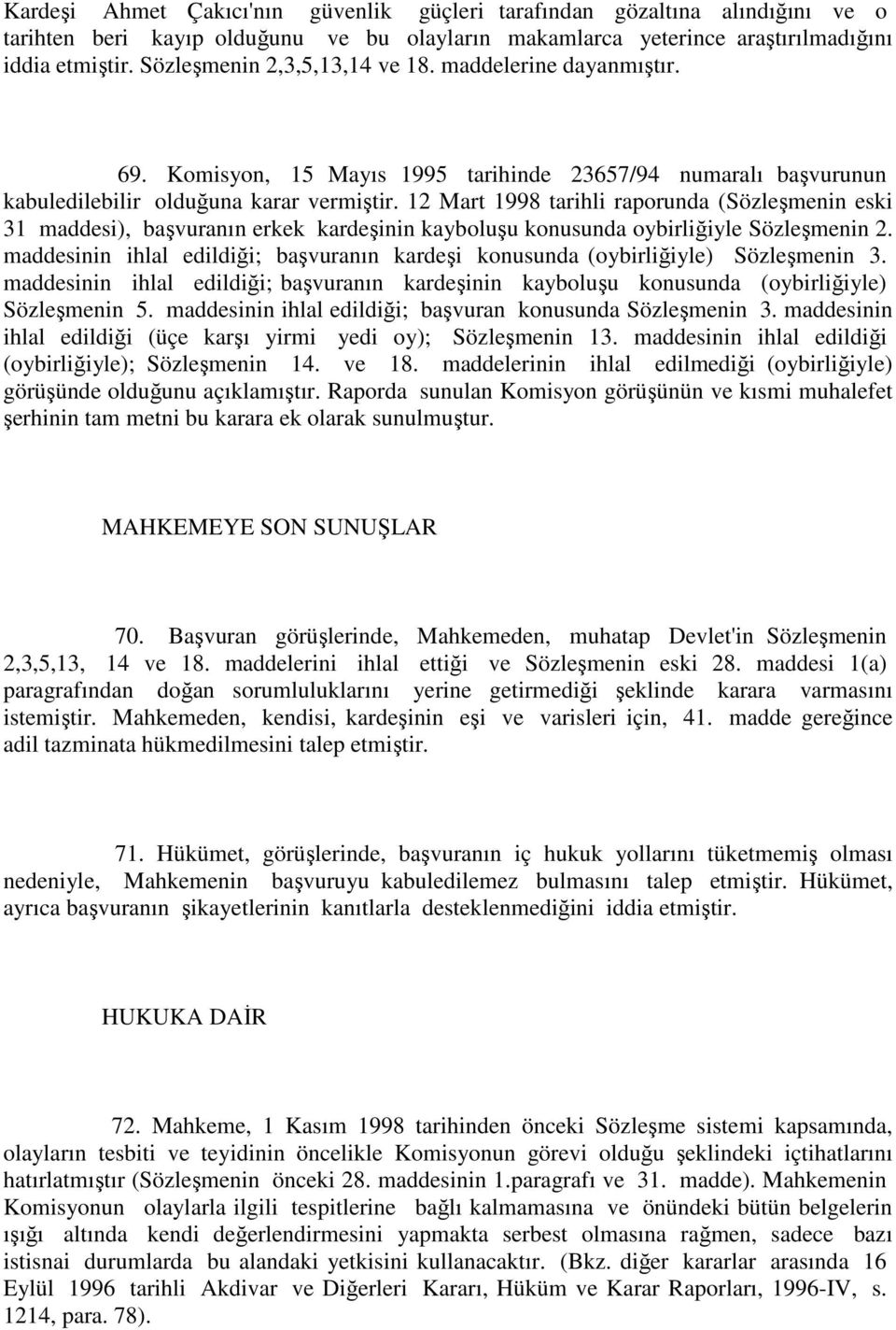 12 Mart 1998 tarihli raporunda (Sözleşmenin eski 31 maddesi), başvuranın erkek kardeşinin kayboluşu konusunda oybirliğiyle Sözleşmenin 2.