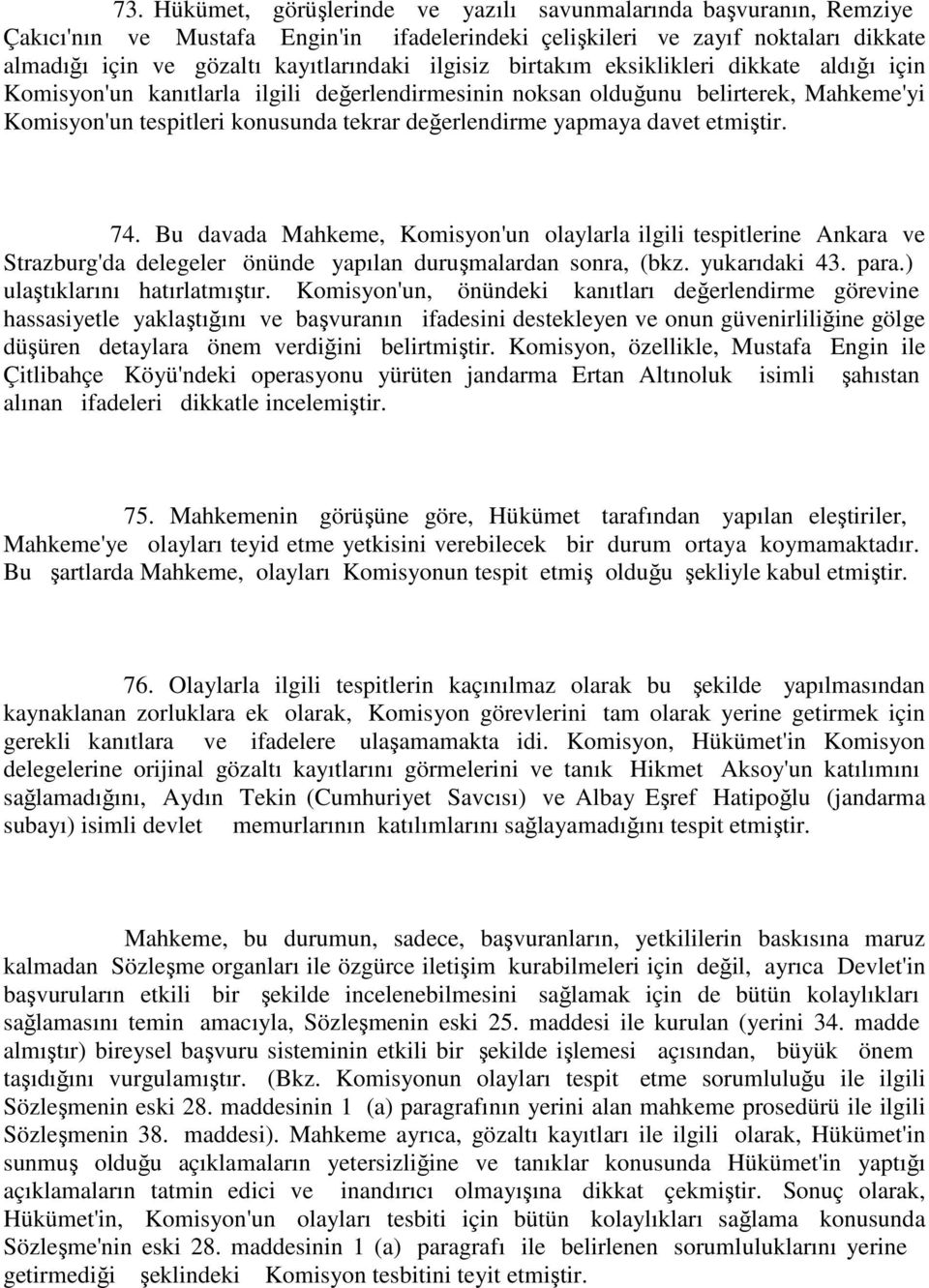 davet etmiştir. 74. Bu davada Mahkeme, Komisyon'un olaylarla ilgili tespitlerine Ankara ve Strazburg'da delegeler önünde yapılan duruşmalardan sonra, (bkz. yukarıdaki 43. para.