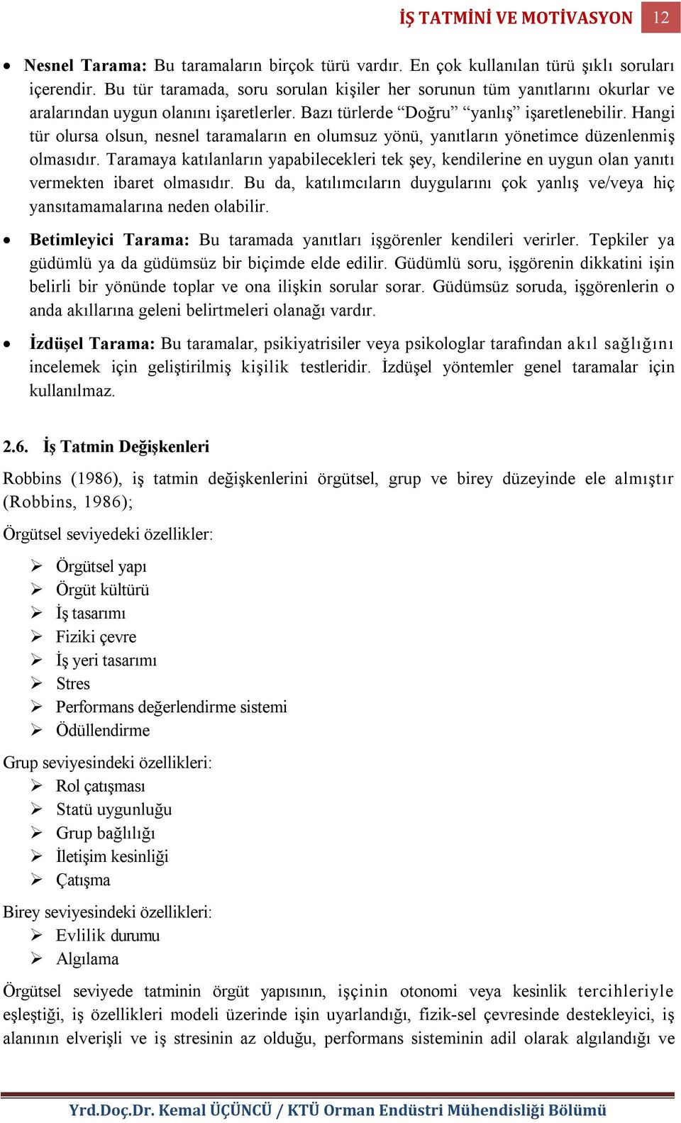 Hangi tür olursa olsun, nesnel taramaların en olumsuz yönü, yanıtların yönetimce düzenlenmiş olmasıdır.