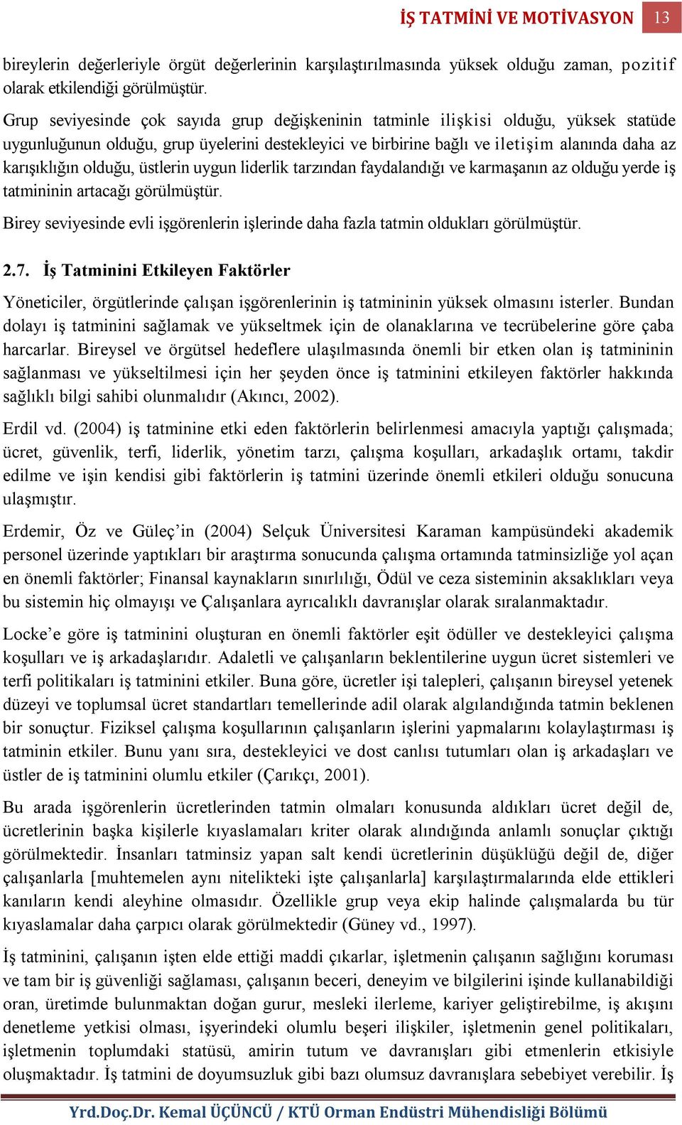 olduğu, üstlerin uygun liderlik tarzından faydalandığı ve karmaşanın az olduğu yerde iş tatmininin artacağı görülmüştür.