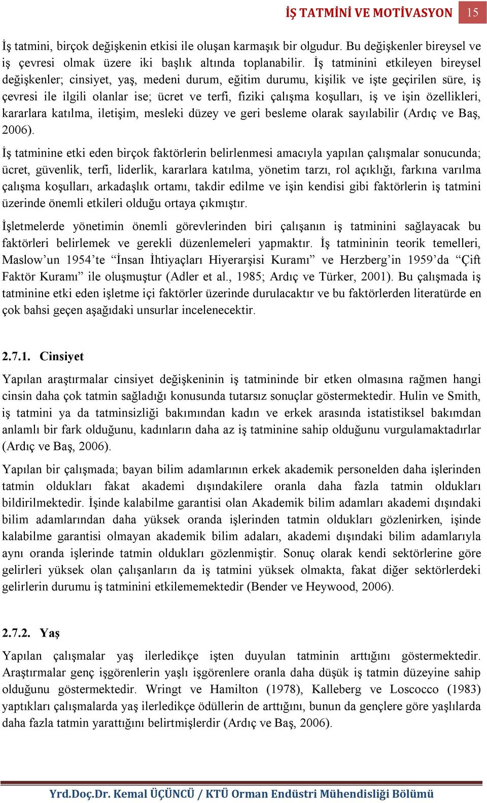 iş ve işin özellikleri, kararlara katılma, iletişim, mesleki düzey ve geri besleme olarak sayılabilir (Ardıç ve Baş, 2006).