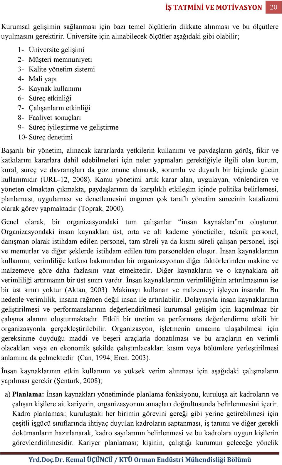 Çalışanların etkinliği 8- Faaliyet sonuçları 9- Süreç iyileştirme ve geliştirme 10- Süreç denetimi Başarılı bir yönetim, alınacak kararlarda yetkilerin kullanımı ve paydaşların görüş, fikir ve