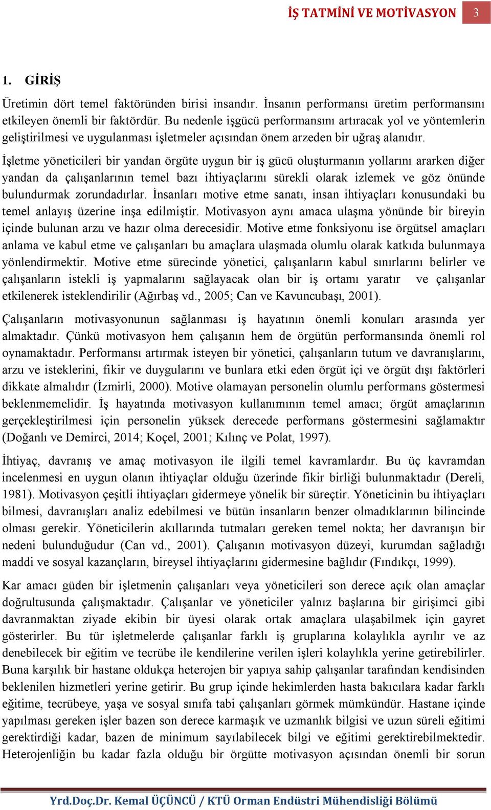 İşletme yöneticileri bir yandan örgüte uygun bir iş gücü oluşturmanın yollarını ararken diğer yandan da çalışanlarının temel bazı ihtiyaçlarını sürekli olarak izlemek ve göz önünde bulundurmak