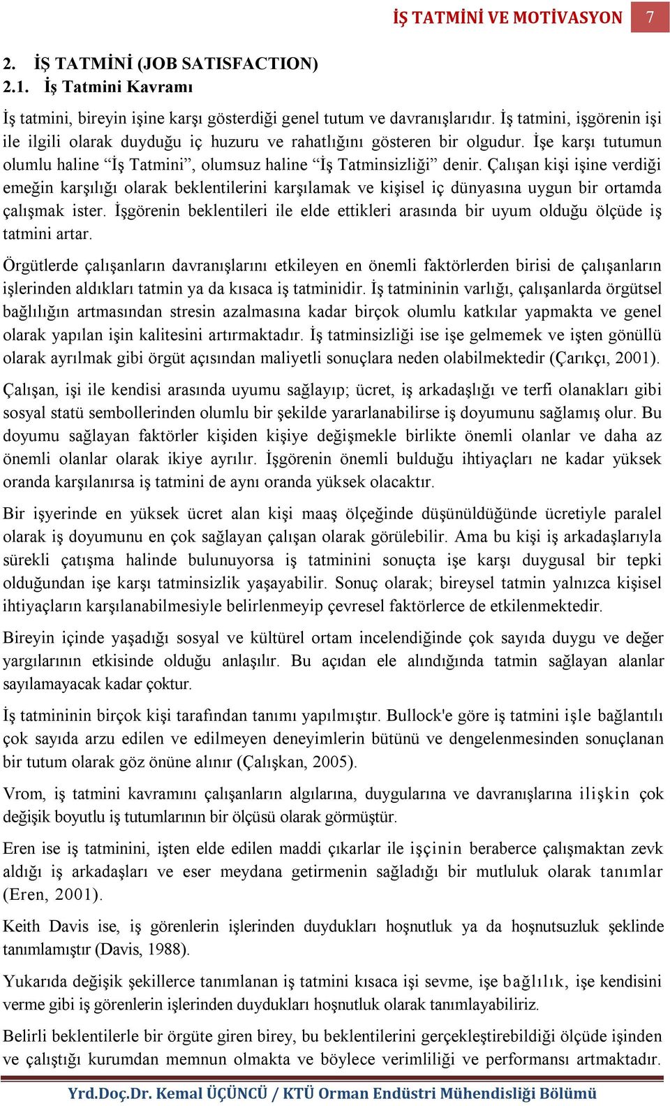 Çalışan kişi işine verdiği emeğin karşılığı olarak beklentilerini karşılamak ve kişisel iç dünyasına uygun bir ortamda çalışmak ister.