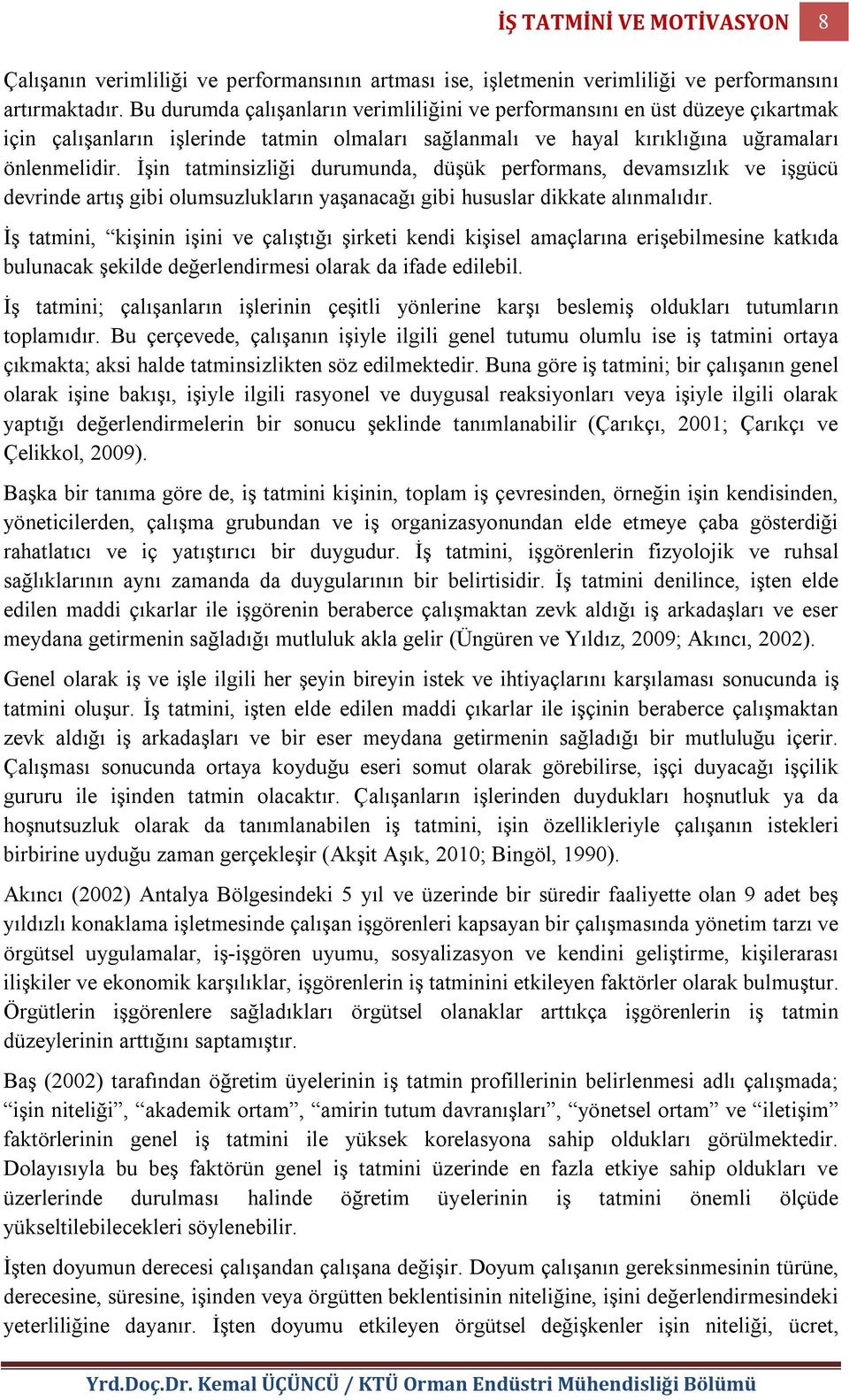 İşin tatminsizliği durumunda, düşük performans, devamsızlık ve işgücü devrinde artış gibi olumsuzlukların yaşanacağı gibi hususlar dikkate alınmalıdır.