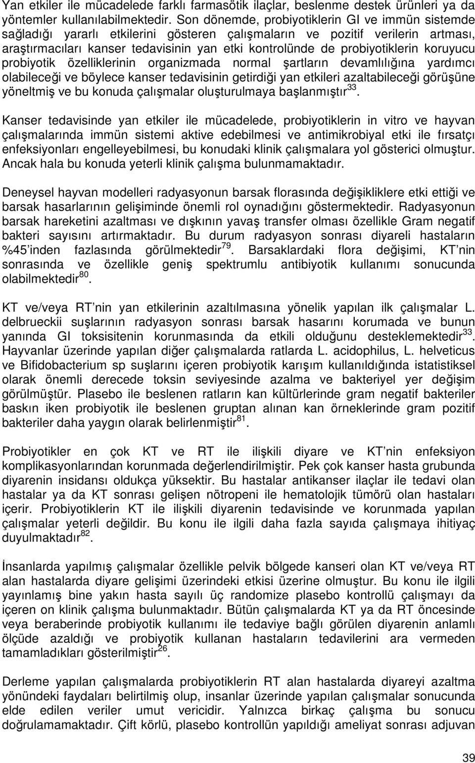 probiyotiklerin koruyucu probiyotik özelliklerinin organizmada normal şartların devamlılığına yardımcı olabileceği ve böylece kanser tedavisinin getirdiği yan etkileri azaltabileceği görüşüne