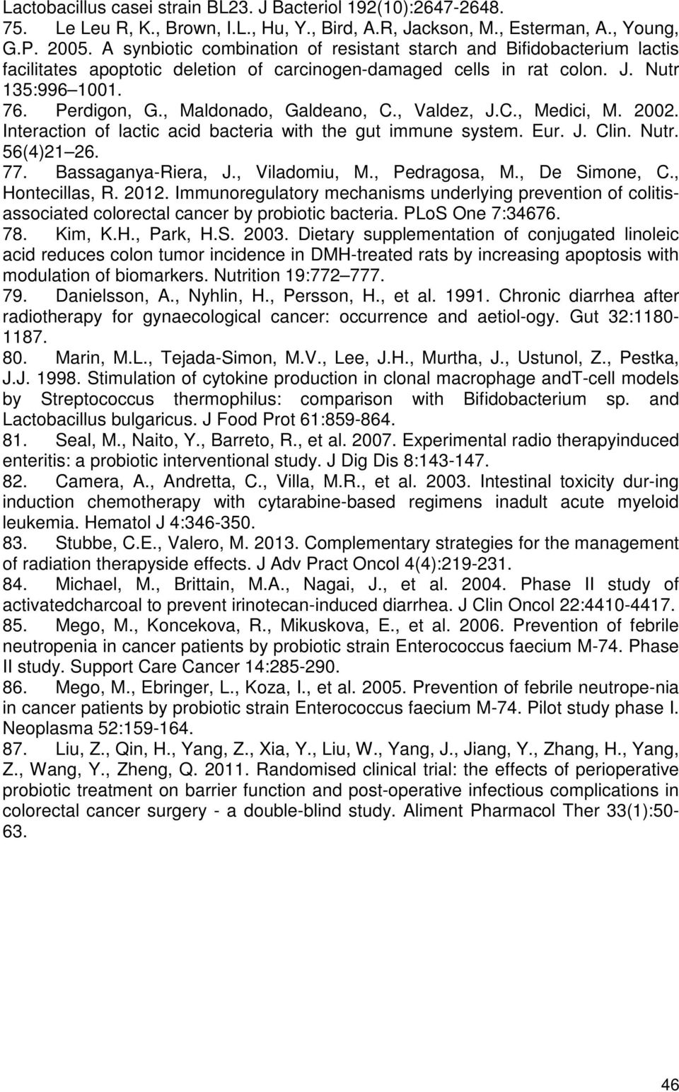 , Maldonado, Galdeano, C., Valdez, J.C., Medici, M. 2002. Interaction of lactic acid bacteria with the gut immune system. Eur. J. Clin. Nutr. 56(4)21 26. 77. Bassaganya-Riera, J., Viladomiu, M.