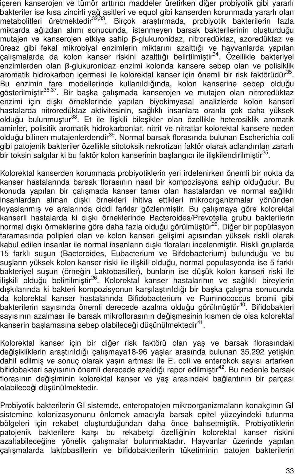 Birçok araştırmada, probiyotik bakterilerin fazla miktarda ağızdan alımı sonucunda, istenmeyen barsak bakterilerinin oluşturduğu mutajen ve kanserojen etkiye sahip β-glukuronidaz, nitroredüktaz,