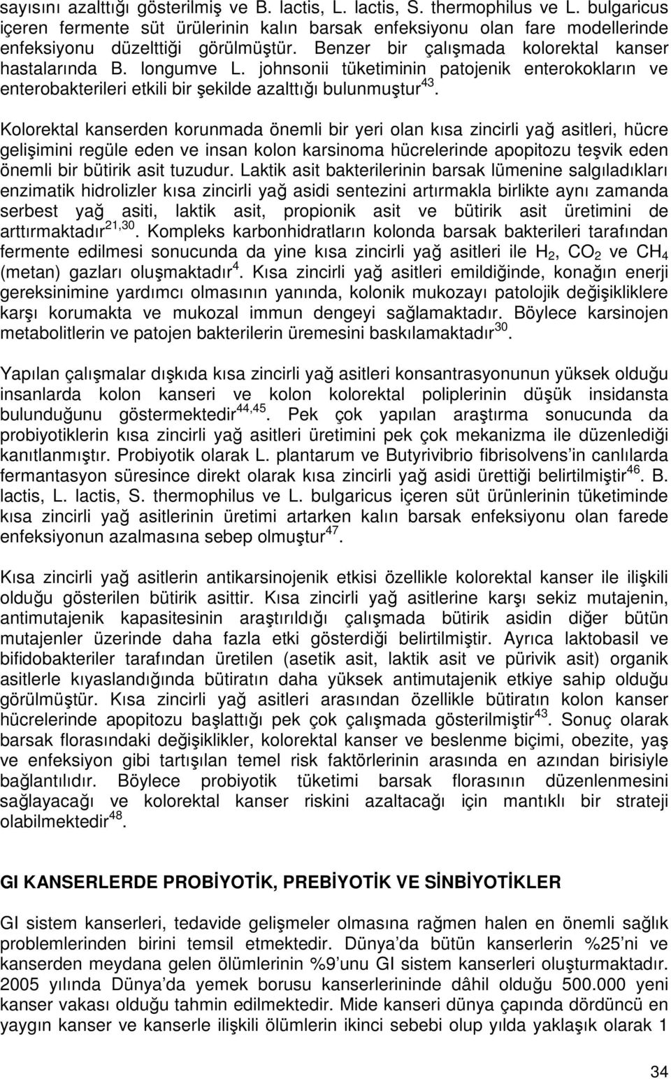 johnsonii tüketiminin patojenik enterokokların ve enterobakterileri etkili bir şekilde azalttığı bulunmuştur 43.