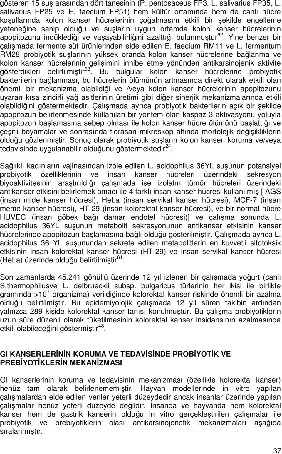 hücrelerinin apopitozunu indüklediği ve yaşayabilirliğini azalttığı bulunmuştur 62. Yine benzer bir çalışmada fermente süt ürünlerinden elde edilen E. faecium RM11 ve L.