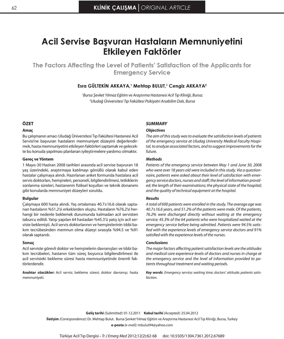 Bursa ÖZET Amaç Bu çalışmanın amacı Uludağ Üniversitesi Tıp Fakültesi Hastanesi Acil Servisi ne başvuran hastaların memnuniyet düzeyini değerlendirmek, hasta memnuniyetini etkileyen faktörleri