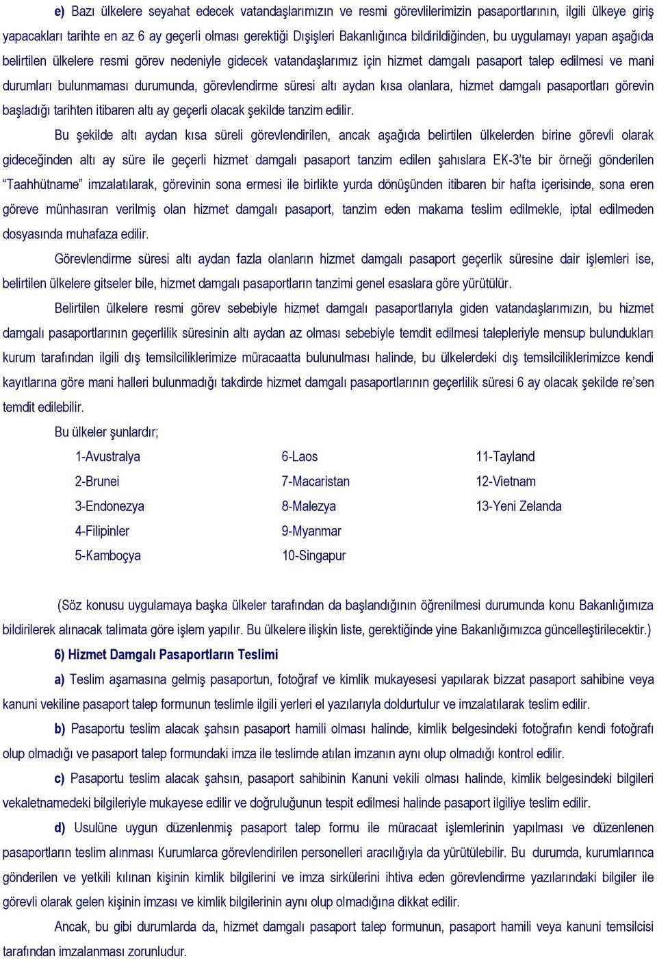 görevlendirme süresi altı aydan kısa olanlara, hizmet damgalı pasaportları görevin başladığı tarihten itibaren altı ay geçerli olacak şekilde tanzim edilir.