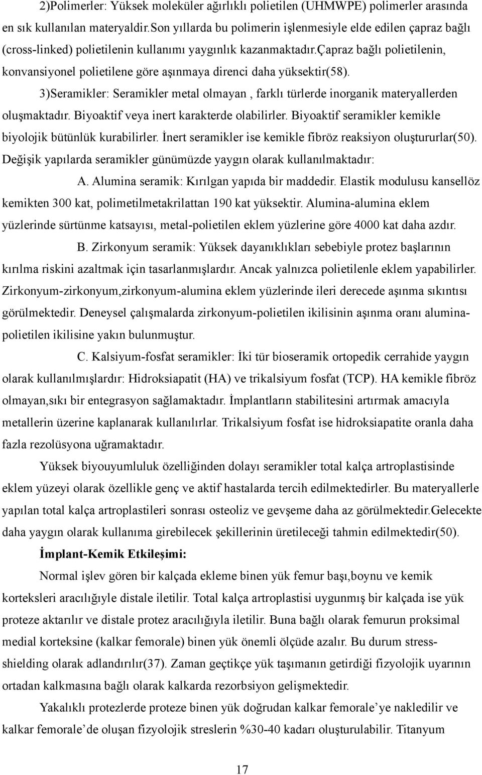 çapraz bağlı polietilenin, konvansiyonel polietilene göre aşınmaya direnci daha yüksektir(58). 3)Seramikler: Seramikler metal olmayan, farklı türlerde inorganik materyallerden oluşmaktadır.