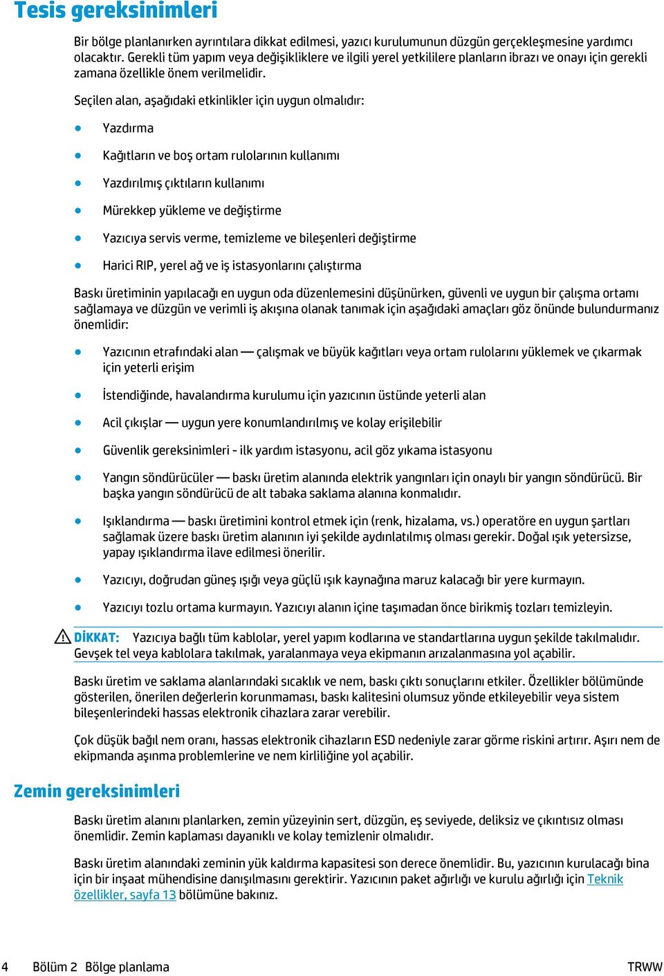 Seçilen alan, aşağıdaki etkinlikler için uygun olmalıdır: Yazdırma Kağıtların ve boş ortam rulolarının kullanımı Yazdırılmış çıktıların kullanımı Mürekkep yükleme ve değiştirme Yazıcıya servis verme,