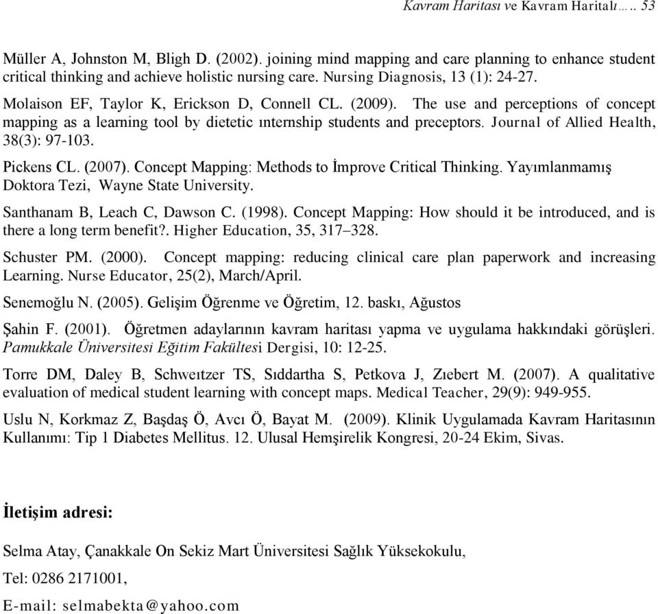 Journal of Allied Health, 38(3): 97-103. Pickens CL. (2007). Concept Mapping: Methods to İmprove Critical Thinking. Yayımlanmamış Doktora Tezi, Wayne State University. Santhanam B, Leach C, Dawson C.