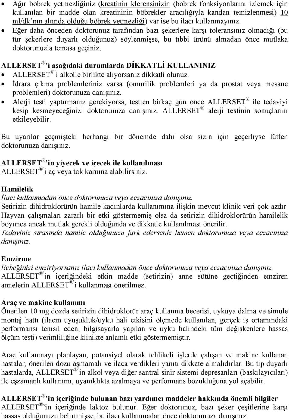 Eğer daha önceden doktorunuz tarafından bazı şekerlere karşı toleransınız olmadığı (bu tür şekerlere duyarlı olduğunuz) söylenmişse, bu tıbbi ürünü almadan önce mutlaka doktorunuzla temasa geçiniz.