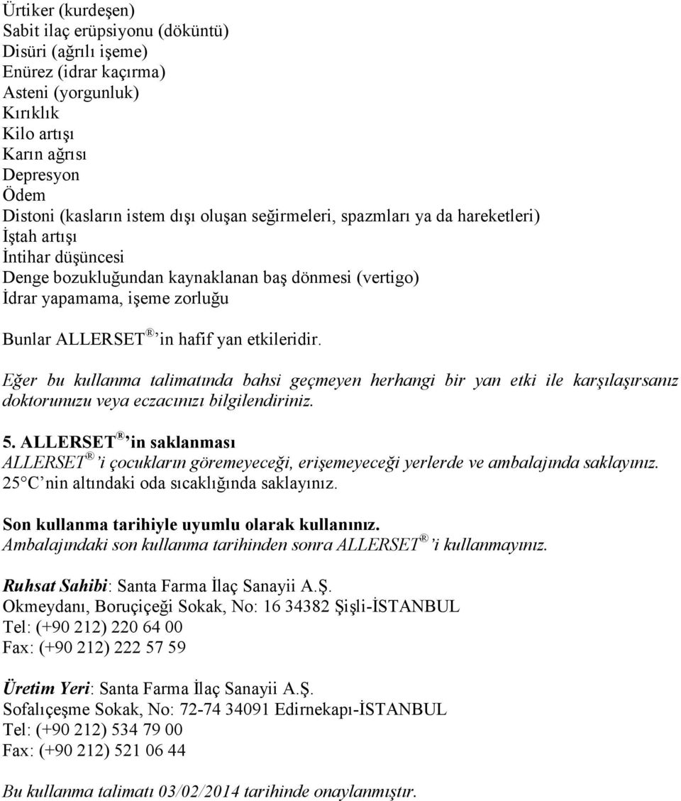 Eğer bu kullanma talimatında bahsi geçmeyen herhangi bir yan etki ile karşılaşırsanız doktorunuzu veya eczacınızı bilgilendiriniz. 5.