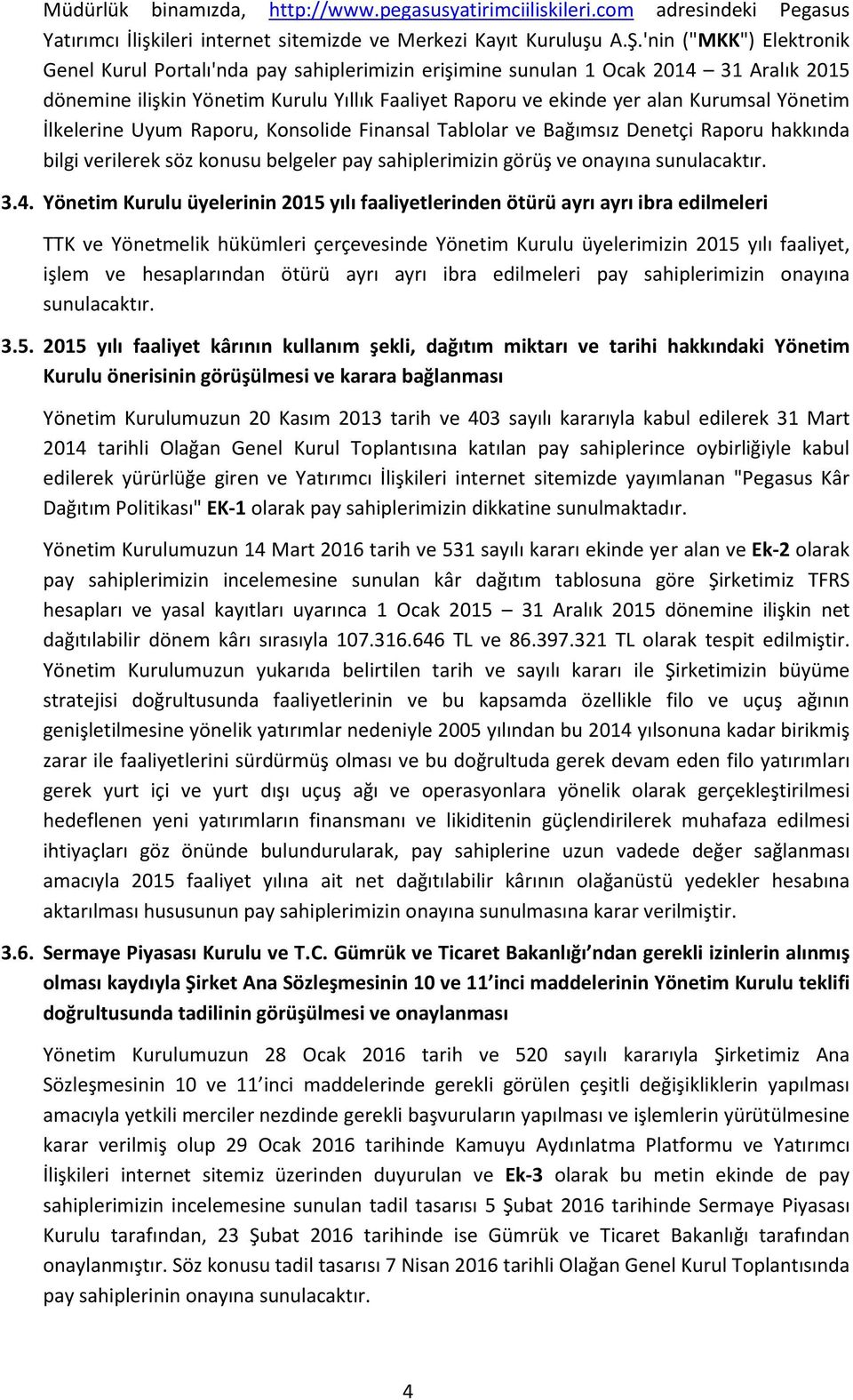 Yönetim İlkelerine Uyum Raporu, Konsolide Finansal Tablolar ve Bağımsız Denetçi Raporu hakkında bilgi verilerek söz konusu belgeler pay sahiplerimizin görüş ve onayına sunulacaktır. 3.4.