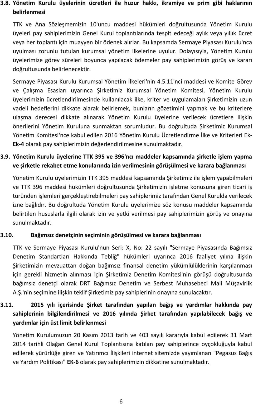 Bu kapsamda Sermaye Piyasası Kurulu'nca uyulması zorunlu tutulan kurumsal yönetim ilkelerine uyulur.