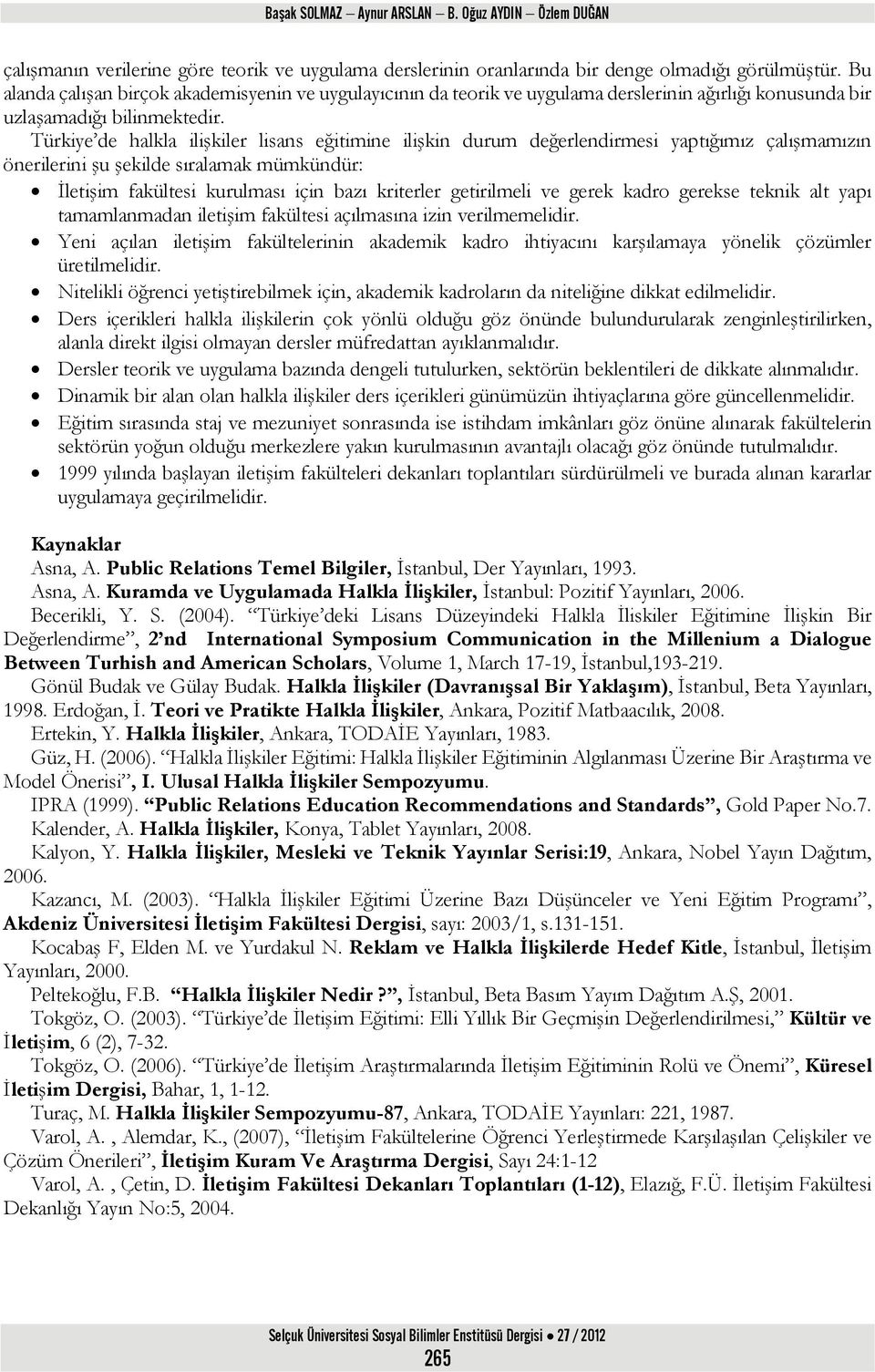 Türkiye de halkla ilişkiler lisans eğitimine ilişkin durum değerlendirmesi yaptığımız çalışmamızın önerilerini şu şekilde sıralamak mümkündür: İletişim fakültesi kurulması için bazı kriterler