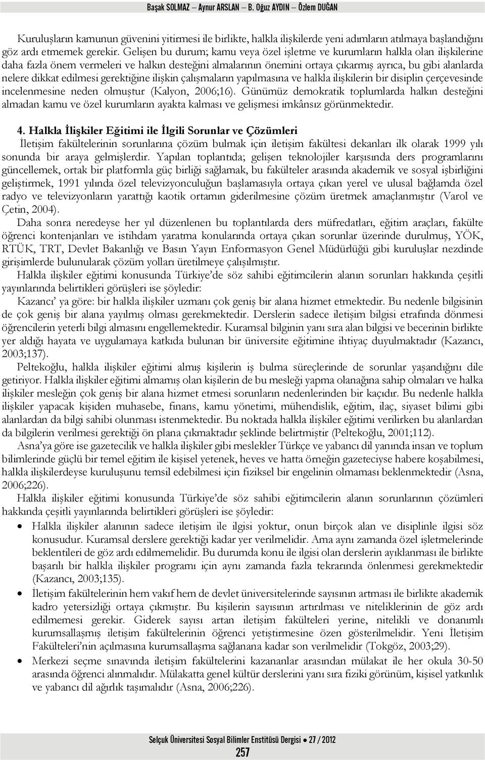 dikkat edilmesi gerektiğine ilişkin çalışmaların yapılmasına ve halkla ilişkilerin bir disiplin çerçevesinde incelenmesine neden olmuştur (Kalyon, 2006;16).