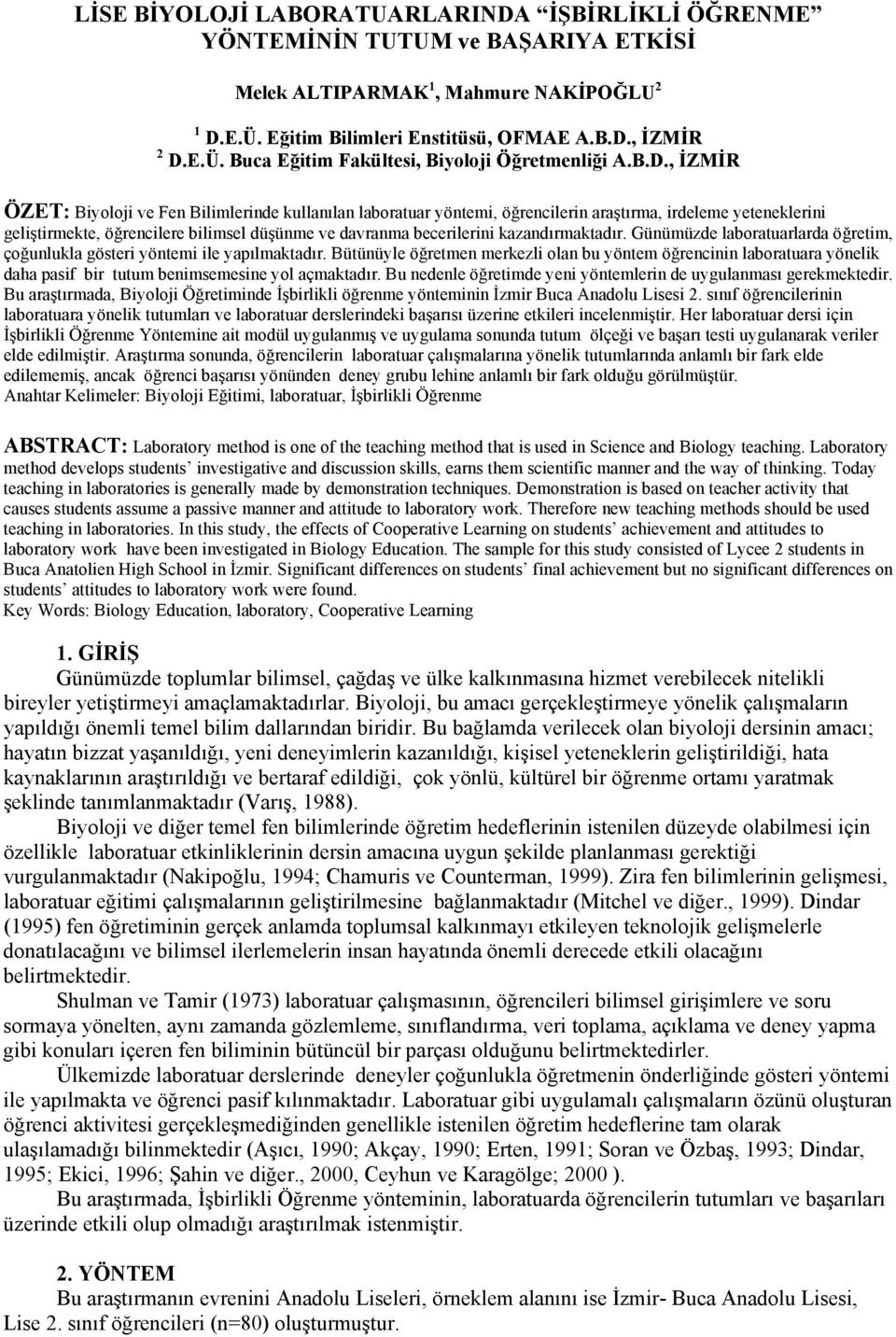 kazandırmaktadır. Günümüzde laboratuarlarda öğretim, çoğunlukla gösteri yöntemi ile yapılmaktadır.