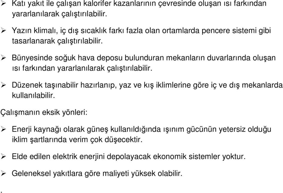 Bünyesinde soğuk hava deposu bulunduran mekanların duvarlarında oluşan ısı farkından yararlanılarak çalıştırılabilir.