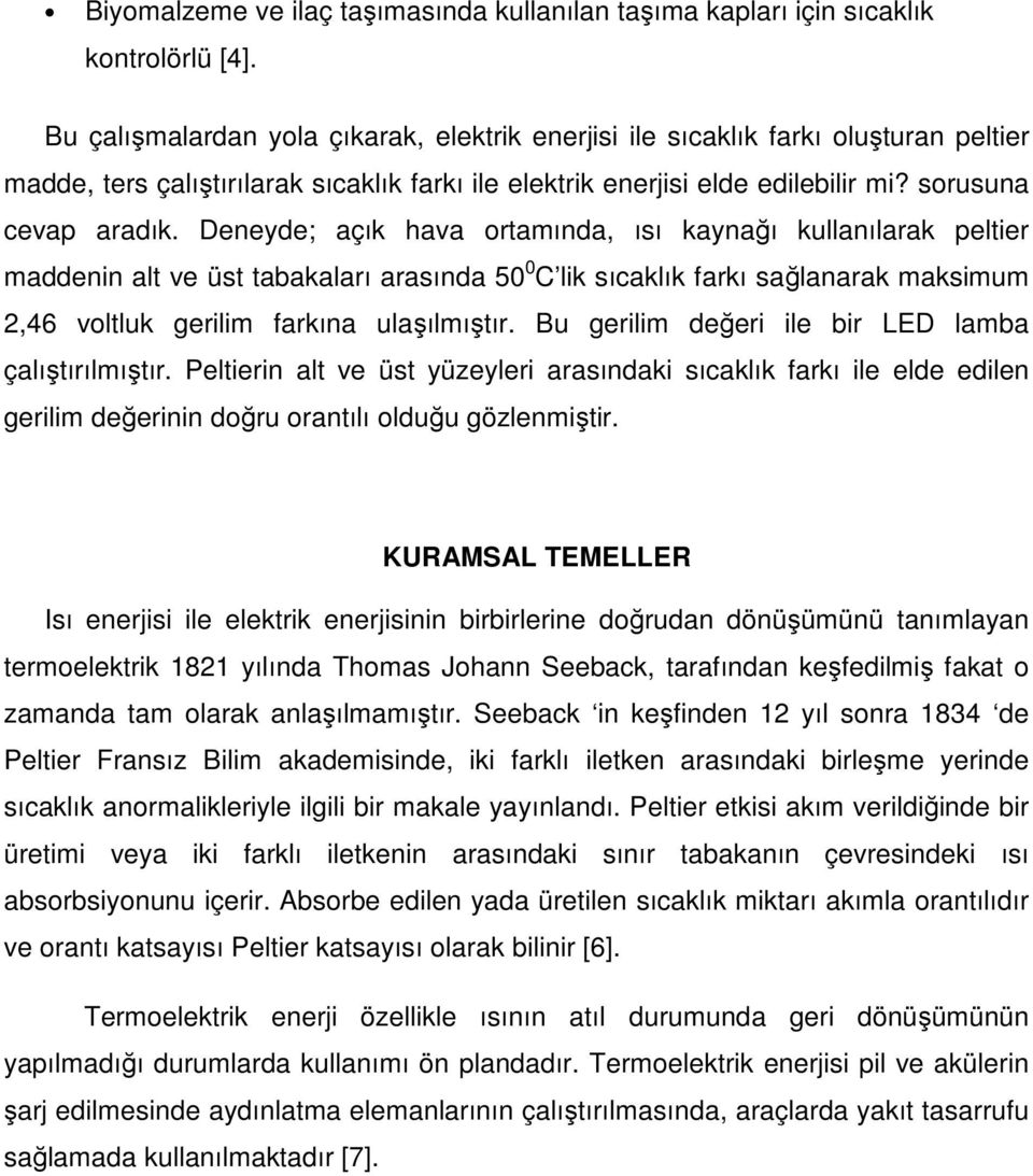 Deneyde; açık hava ortamında, ısı kaynağı kullanılarak peltier maddenin alt ve üst tabakaları arasında 50 0 C lik sıcaklık farkı sağlanarak maksimum 2,46 voltluk gerilim farkına ulaşılmıştır.