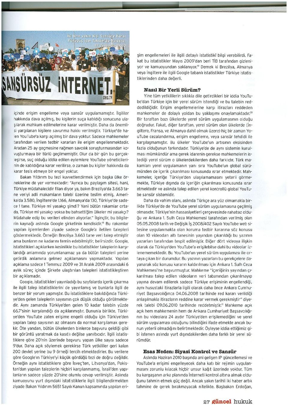 Sadece mahkemeler tarafmdan verilen tedbir kararlarr ile eri~im engellenmektedir. Aradan 25 ay geo;mesine ragmen savcllrk soru~turmaslndan kovu~turmaya bir turlil ger;jlmemi~tir.