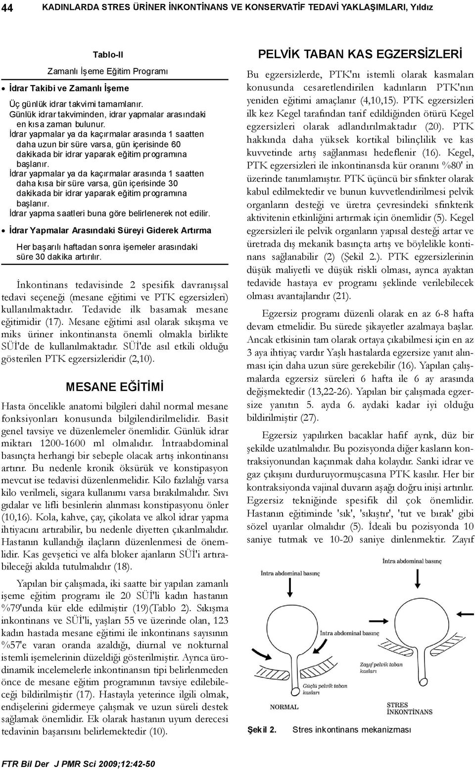 Ýdrar yapmalar ya da kaçýrmalar arasýnda 1 saatten daha uzun bir süre varsa, gün içerisinde 60 dakikada bir idrar yaparak eðitim programýna baþlanýr.