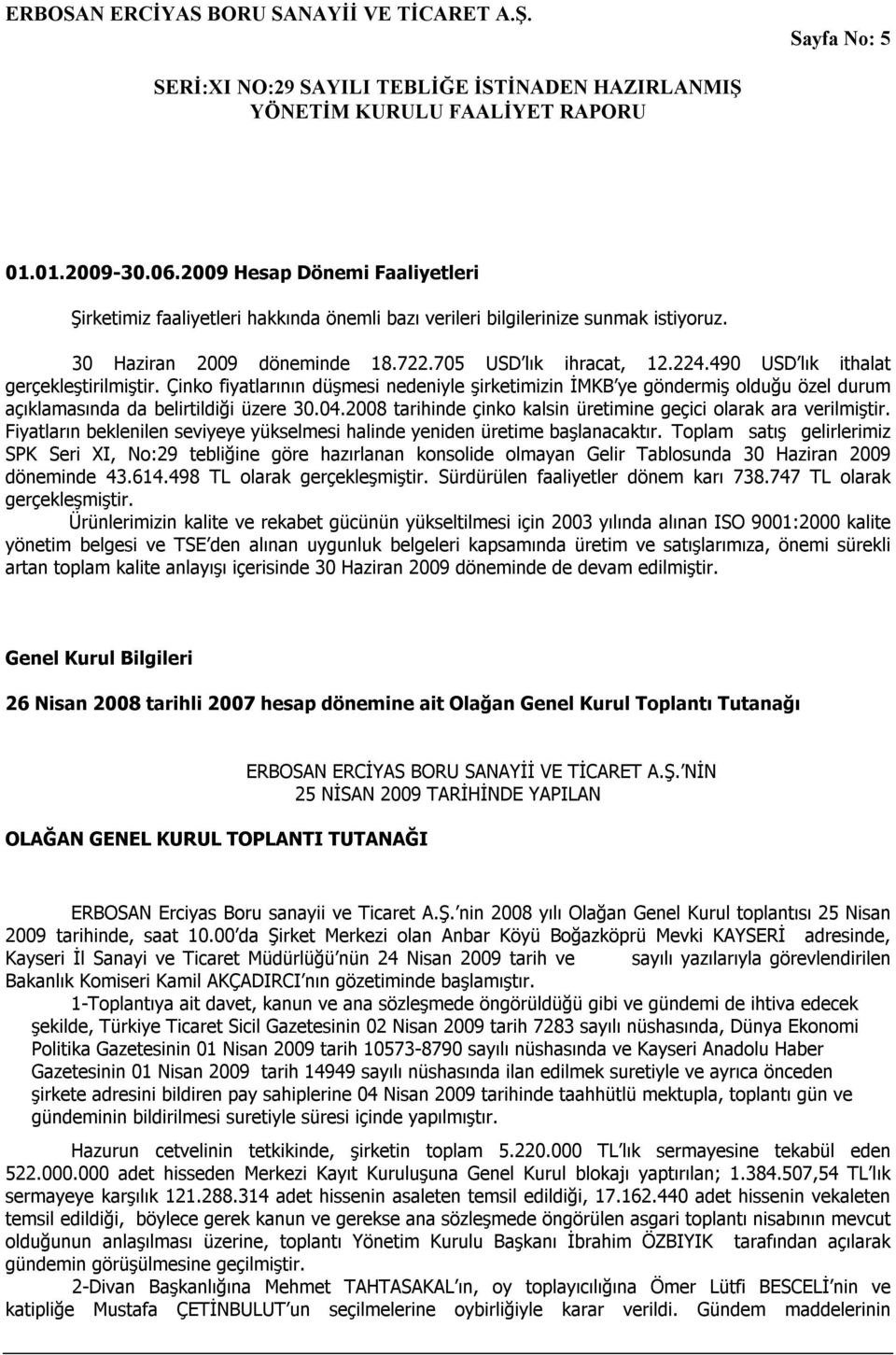 2008 tarihinde çinko kalsin üretimine geçici olarak ara verilmiştir. Fiyatların beklenilen seviyeye yükselmesi halinde yeniden üretime başlanacaktır.