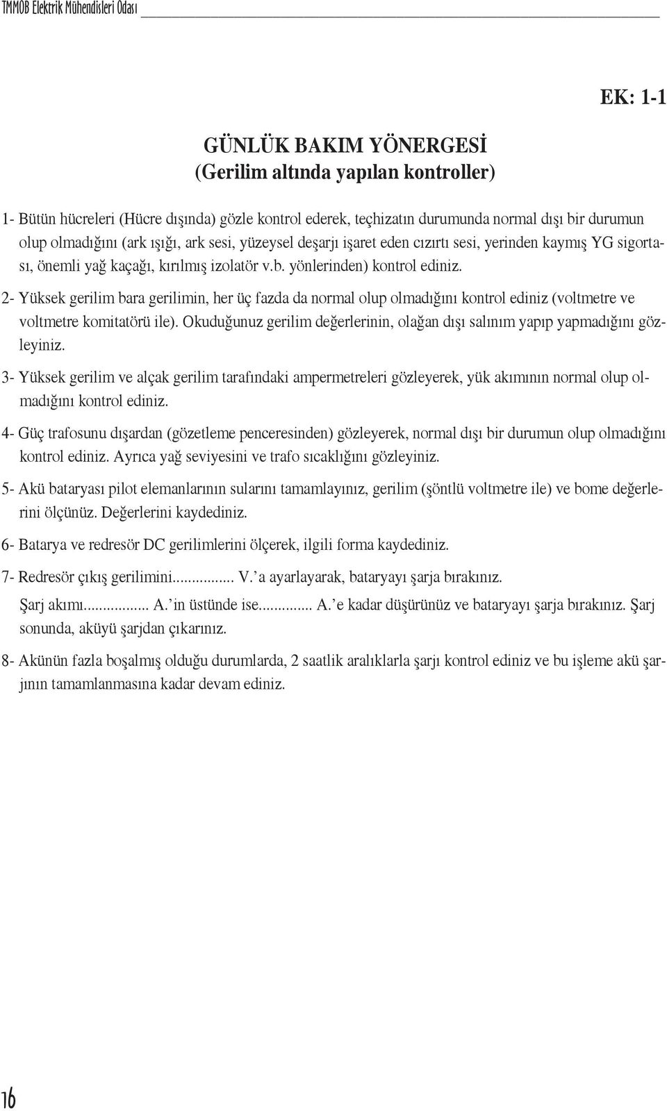 2- Yüksek gerilim bara gerilimin, her üç fazda da normal olup olmadığını kontrol ediniz (voltmetre ve voltmetre komitatörü ile).