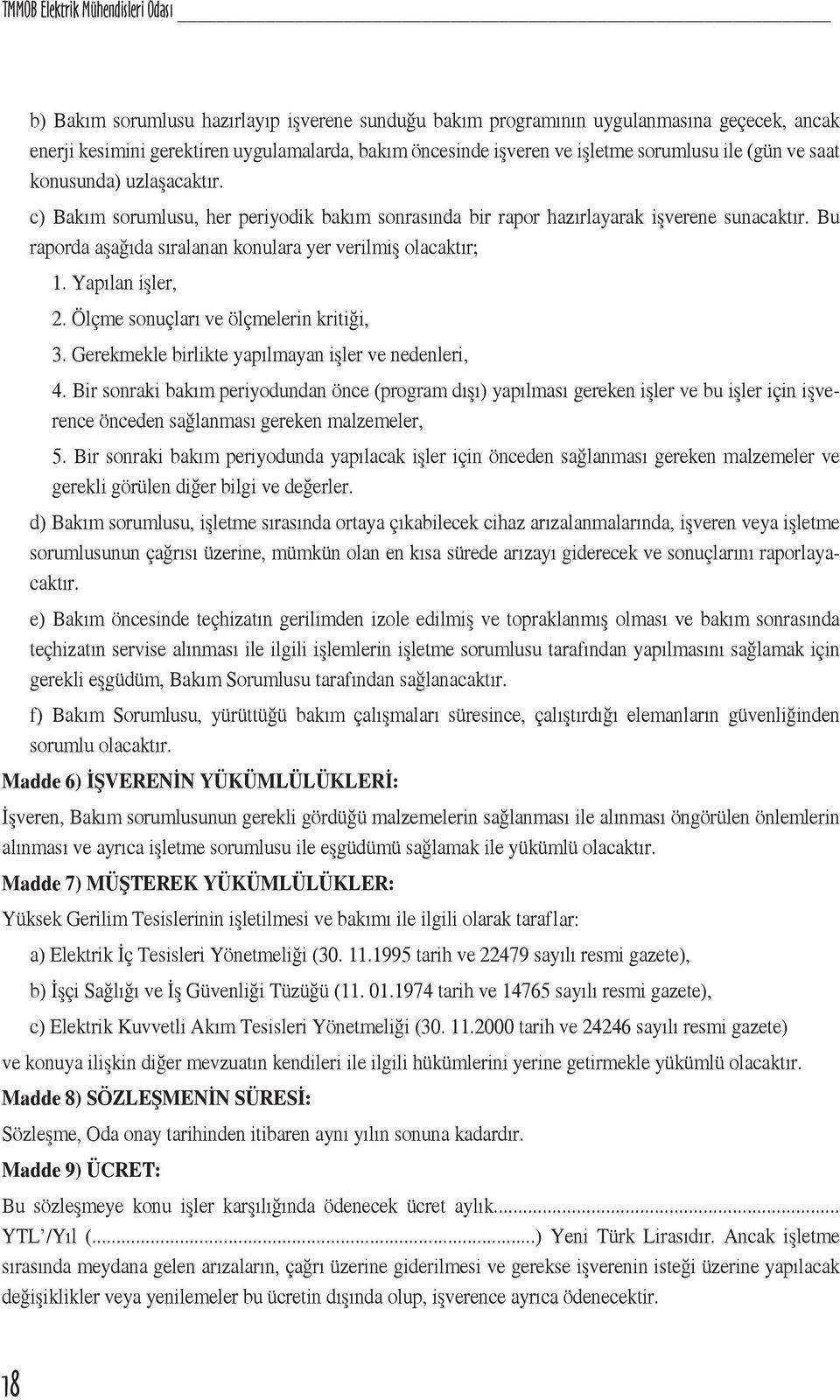 Bu raporda aşağıda sıralanan konulara yer verilmiş olacaktır; 1. Yapılan işler, 2. Ölçme sonuçları ve ölçmelerin kritiği, 3. Gerekmekle birlikte yapılmayan işler ve nedenleri, 4.