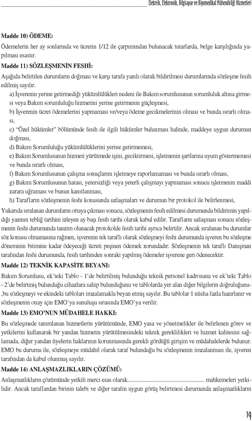 a) İşverenin yerine getirmediği yükümlülükleri nedeni ile Bakım sorumlusunun sorumluluk altına girmesi veya Bakım sorumluluğu hizmetini yerine getirmenin güçleşmesi, b) İşverenin ücret ödemelerini