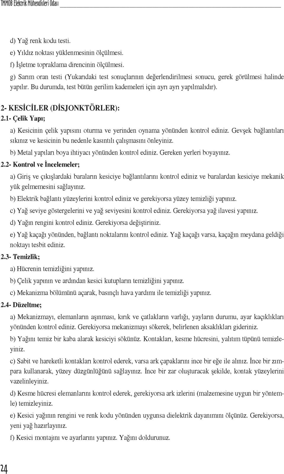 2- KESİCİLER (DİSJONKTÖRLER): 2.1- Çelik Yapı; a) Kesicinin çelik yapısını oturma ve yerinden oynama yönünden kontrol ediniz.