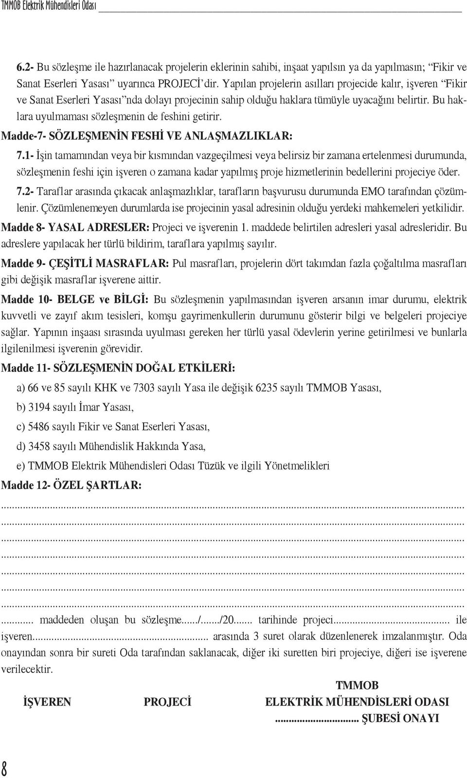 Bu haklara uyulmaması sözleşmenin de feshini getirir. Madde-7- SÖZLEŞMENİN FESHİ VE ANLAŞMAZLIKLAR: 7.