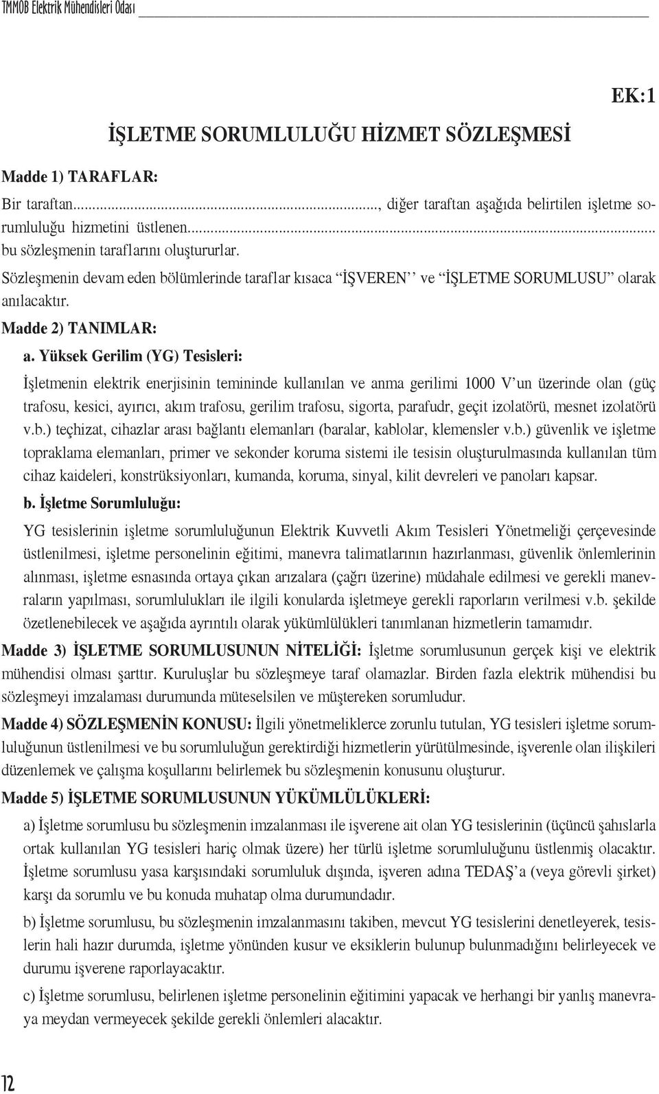 Yüksek Gerilim (YG) Tesisleri: İşletmenin elektrik enerjisinin temininde kullanılan ve anma gerilimi 1000 V un üzerinde olan (güç trafosu, kesici, ayırıcı, akım trafosu, gerilim trafosu, sigorta,