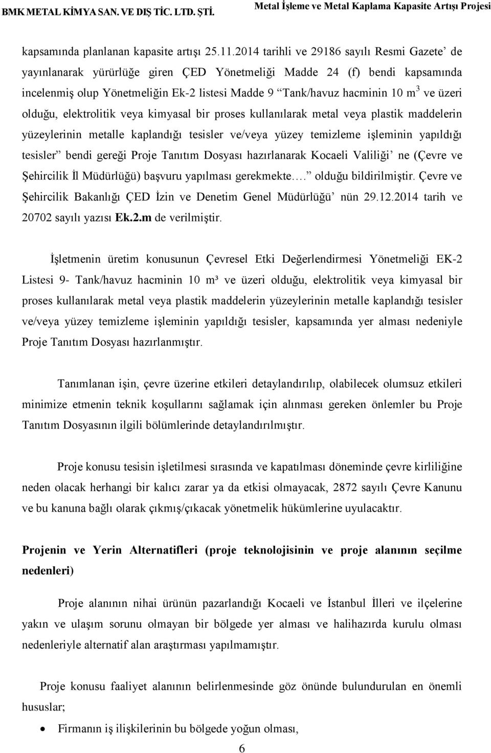 üzeri olduğu, elektrolitik veya kimyasal bir proses kullanılarak metal veya plastik maddelerin yüzeylerinin metalle kaplandığı tesisler ve/veya yüzey temizleme işleminin yapıldığı tesisler bendi