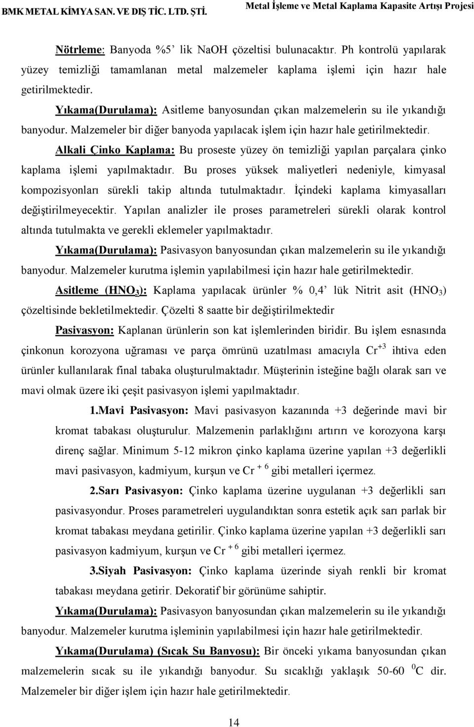 Alkali Çinko Kaplama: Bu proseste yüzey ön temizliği yapılan parçalara çinko kaplama işlemi yapılmaktadır.