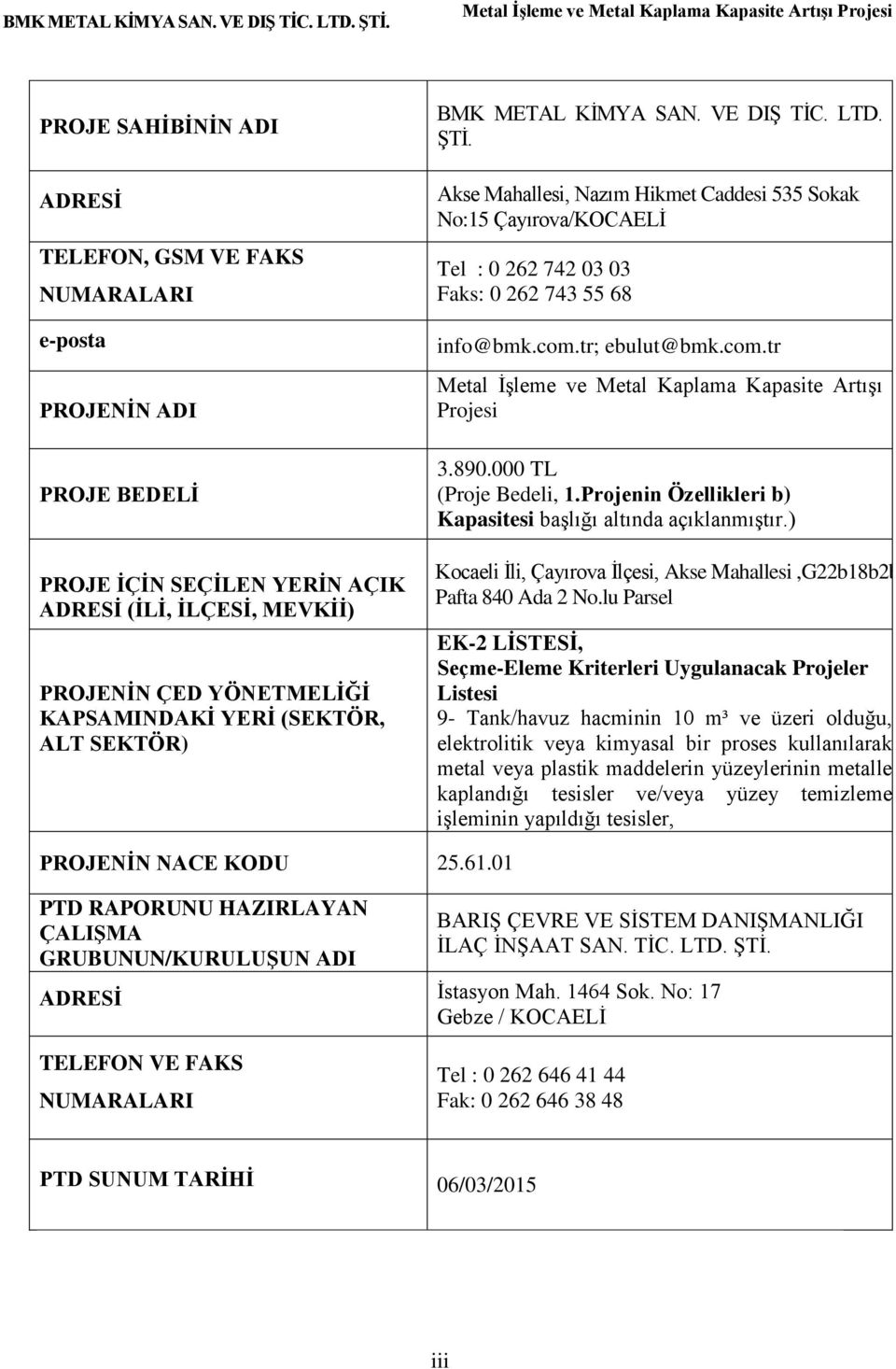 tr; ebulut@bmk.com.tr Metal İşleme ve Metal Kaplama Kapasite Artışı Projesi 3.890.000 TL (Proje Bedeli, 1.Projenin Özellikleri b) Kapasitesi başlığı altında açıklanmıştır.