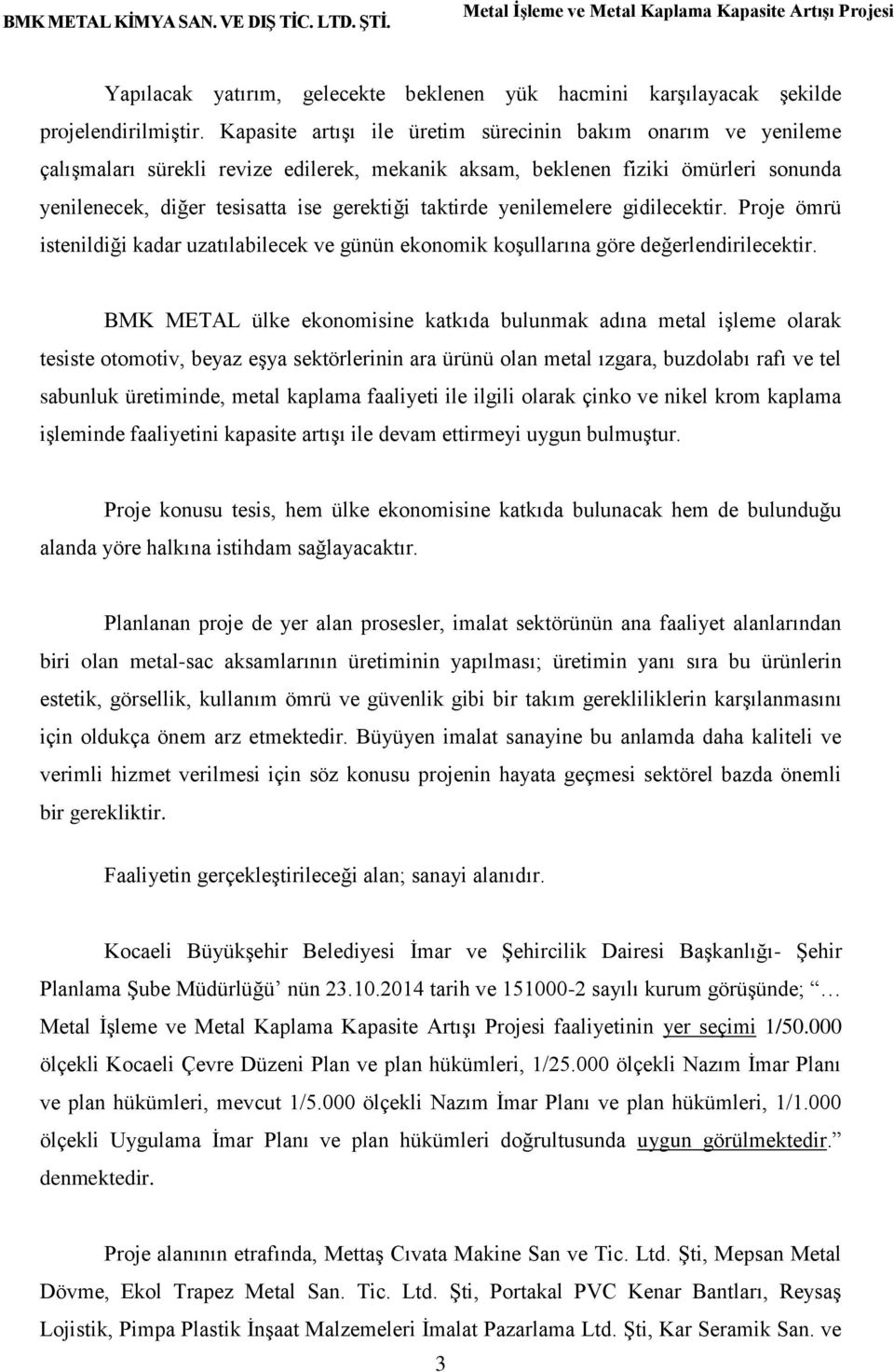 yenilemelere gidilecektir. Proje ömrü istenildiği kadar uzatılabilecek ve günün ekonomik koşullarına göre değerlendirilecektir.