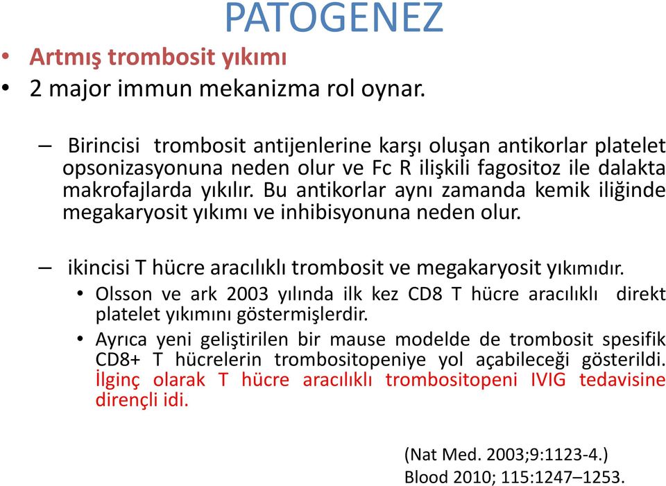 Bu antikorlar aynı zamanda kemik iliğinde megakaryosityıkımı ve inhibisyonuna neden olur. ikincisi T hücre aracılıklı trombosit ve megakaryosit yıkımıdır.